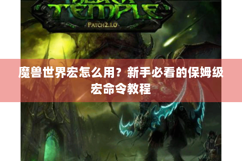 魔兽世界宏怎么用？新手必看的保姆级宏命令教程