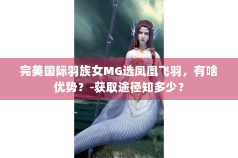 完美国际羽族女MG选凤凰飞羽，有啥优势？-获取途径知多少？