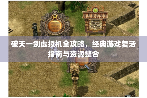 破天一剑虚拟机全攻略，经典游戏复活指南与资源整合