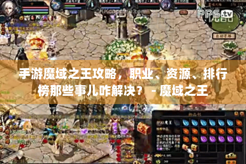 手游魔域之王攻略，职业、资源、排行榜那些事儿咋解决？ - 魔域之王