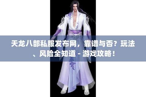 天龙八部私服发布网，靠谱与否？玩法、风险全知道 - 游戏攻略！
