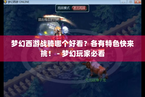 梦幻西游战骑哪个好看？各有特色快来挑！ - 梦幻玩家必看