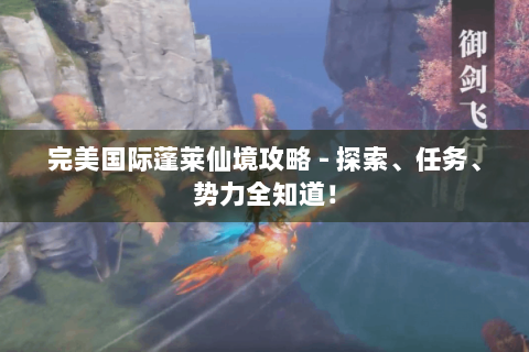 完美国际蓬莱仙境攻略 - 探索、任务、势力全知道！