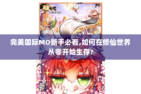 完美国际MO新手必看,如何在修仙世界从零开始生存?
