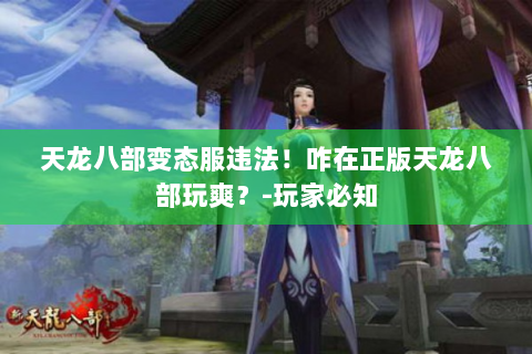 天龙八部变态服违法！咋在正版天龙八部玩爽？-玩家必知