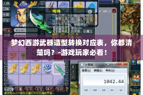 梦幻西游武器造型转换对应表，你都清楚吗？-游戏玩家必看！