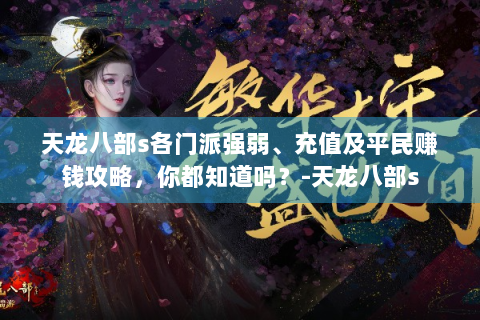 天龙八部s各门派强弱、充值及平民赚钱攻略，你都知道吗？-天龙八部s