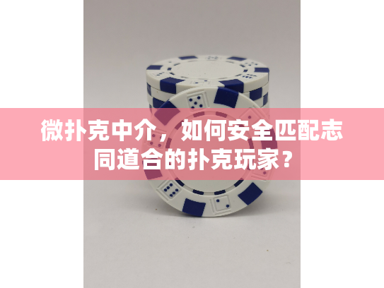 微扑克中介，如何安全匹配志同道合的扑克玩家？