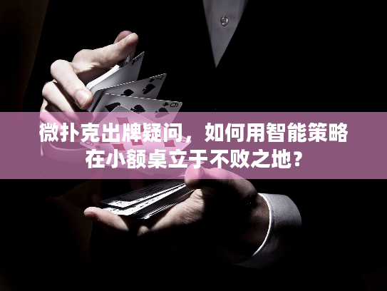 微扑克出牌疑问，如何用智能策略在小额桌立于不败之地？