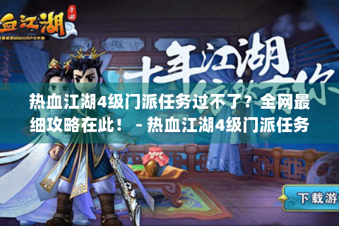 热血江湖4级门派任务过不了？全网最细攻略在此！ - 热血江湖4级门派任务｜全网最细流程拆解+隐藏成就触发指南