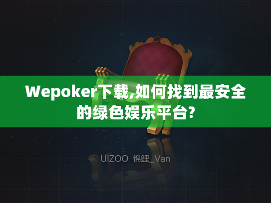 Wepoker下载,如何找到最安全的绿色娱乐平台?