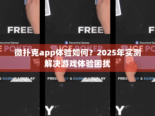微扑克app体验如何？2025年实测解决游戏体验困扰