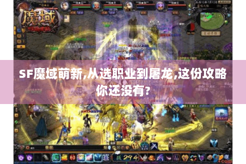 SF魔域萌新，从选职业到屠龙，这份攻略你还没有？