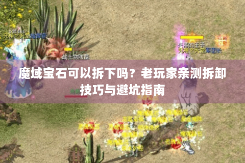 魔域宝石可以拆下吗？老玩家亲测拆卸技巧与避坑指南