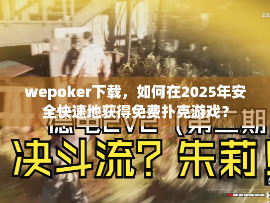 wepoker下载，如何在2025年安全快速地获得免费扑克游戏？