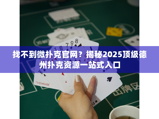 找不到微扑克官网？揭秘2025顶级德州扑克资源一站式入口