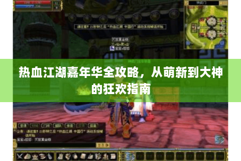热血江湖嘉年华全攻略，从萌新到大神的狂欢指南
