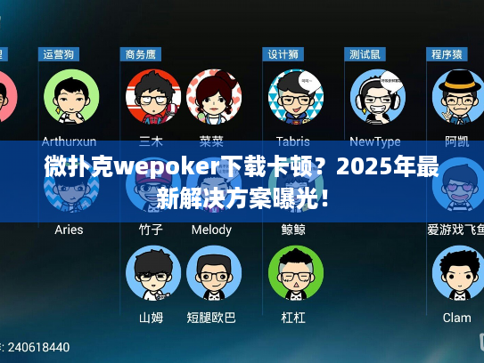微扑克wepoker下载卡顿？2025年最新解决方案曝光！