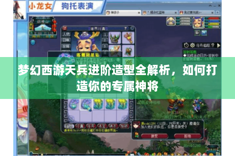 梦幻西游天兵进阶造型全解析，如何打造你的专属神将