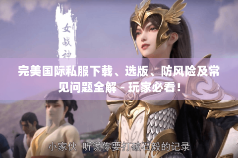完美国际私服下载、选版、防风险及常见问题全解 - 玩家必看！