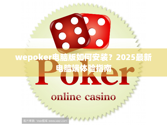 wepoker电脑版如何安装？2025最新电脑端体验指南