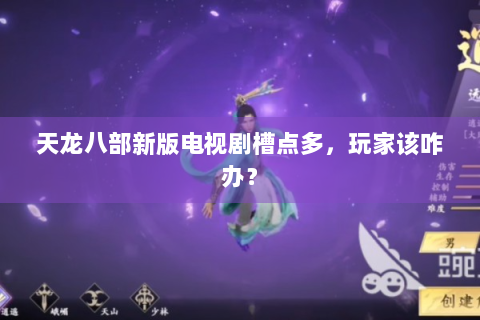 天龙八部新版电视剧槽点多，玩家该咋办？