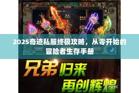 2025奇迹私服终极攻略，从零开始的冒险者生存手册