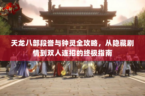 天龙八部段誉与钟灵全攻略，从隐藏剧情到双人连招的终极指南
