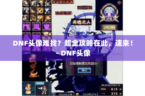 DNF头像难找？超全攻略在此，速来！ - DNF头像