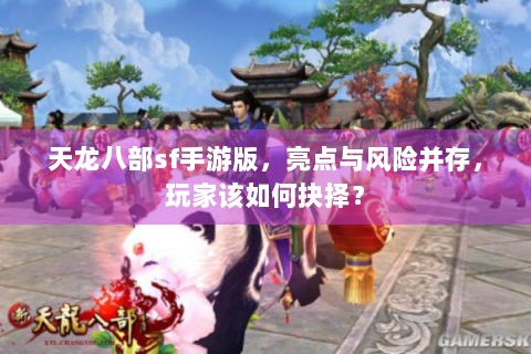 天龙八部sf手游版，亮点与风险并存，玩家该如何抉择？