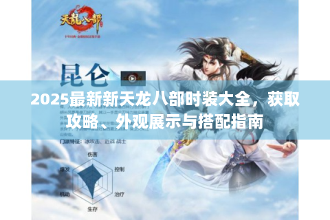 2025最新新天龙八部时装大全，获取攻略、外观展示与搭配指南
