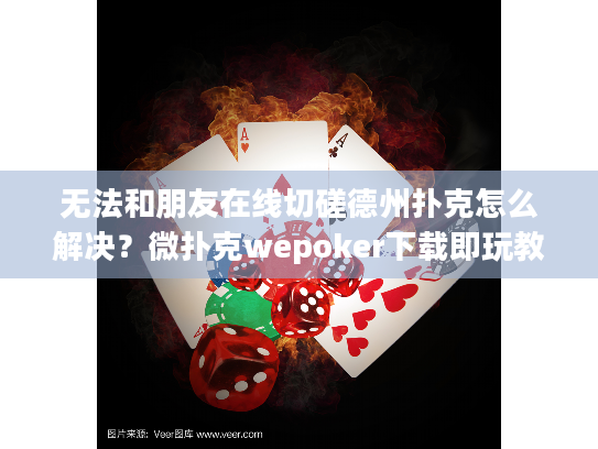 无法和朋友在线切磋德州扑克怎么解决？微扑克wepoker下载即玩教程