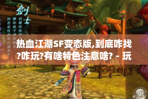 热血江湖SF变态版,到底咋找?咋玩?有啥特色注意啥? - 玩家亲测分享