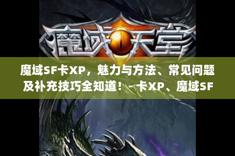 魔域SF卡XP，魅力与方法、常见问题及补充技巧全知道！- 卡XP、魔域SF