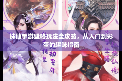 诛仙手游壁咚玩法全攻略，从入门到彩蛋的趣味指南