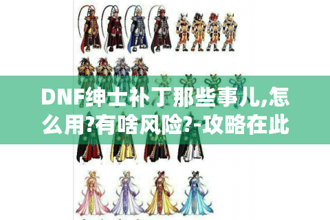 DNF绅士补丁那些事儿,怎么用?有啥风险?-攻略在此！