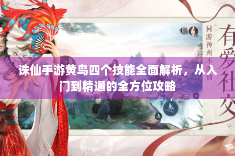 诛仙手游黄鸟四个技能全面解析，从入门到精通的全方位攻略