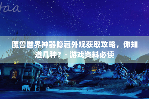 魔兽世界神器隐藏外观获取攻略，你知道几种？- 游戏资料必读
