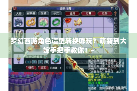 梦幻西游角色造型转换咋玩？萌新到大婶手把手教你！-