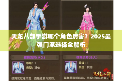 天龙八部手游哪个角色厉害？2025最强门派选择全解析