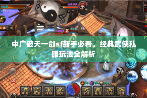 中广破天一剑sf新手必看，经典武侠私服玩法全解析