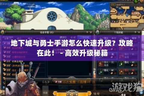 地下城与勇士手游怎么快速升级？攻略在此！ - 高效升级秘籍