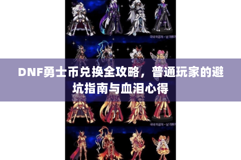 DNF勇士币兑换全攻略，普通玩家的避坑指南与血泪心得