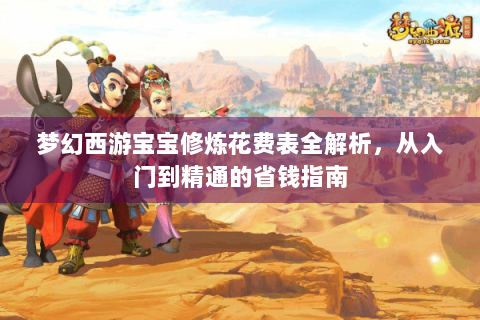 梦幻西游宝宝修炼花费表全解析，从入门到精通的省钱指南