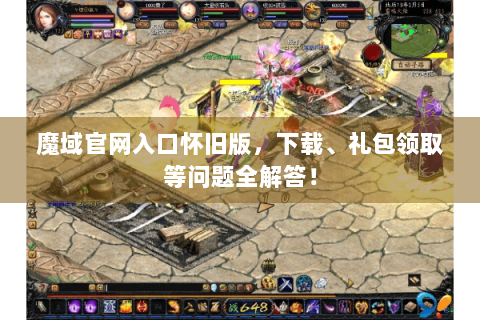 魔域官网入口怀旧版，下载、礼包领取等问题全解答！