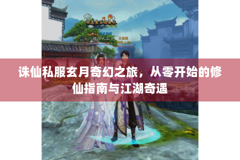 诛仙私服玄月奇幻之旅，从零开始的修仙指南与江湖奇遇