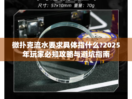 微扑克流水要求具体指什么?2025年玩家必知攻略与避坑指南
