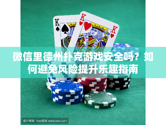 微信里德州扑克游戏安全吗？如何避免风险提升乐趣指南