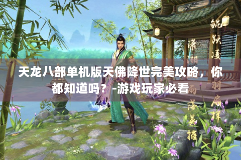 天龙八部单机版天佛降世完美攻略，你都知道吗？-游戏玩家必看