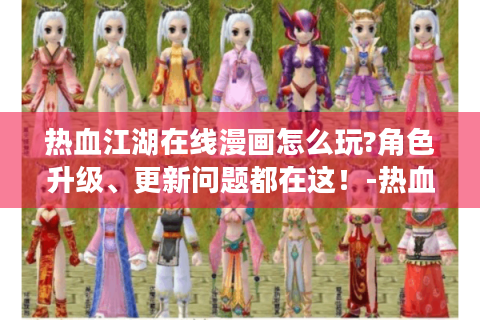 热血江湖在线漫画怎么玩?角色升级、更新问题都在这！-热血江湖在线漫画